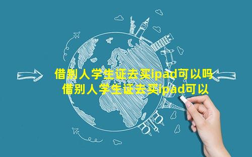 借别人学生证去买ipad可以吗 借别人学生证去买ipad可以吗但收货人填的是自己
